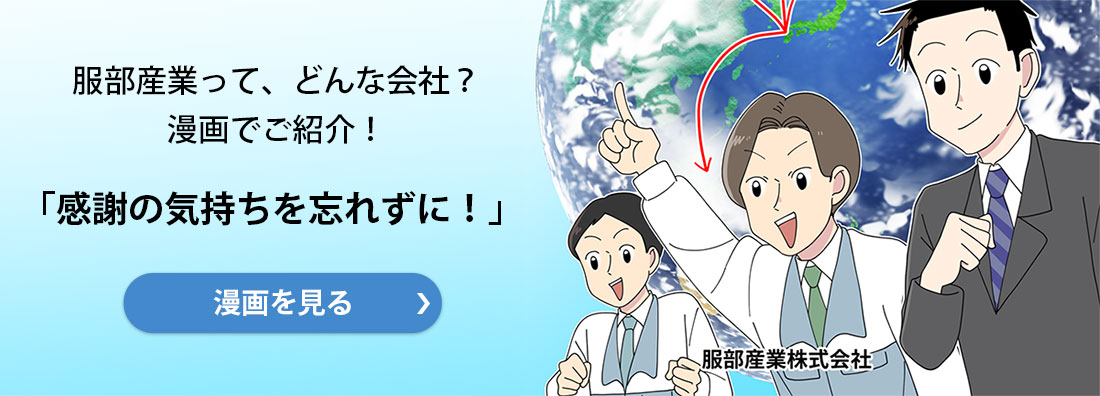 服部産業って、どんな会社？漫画でご紹介！「感謝の気持ちを忘れずに！」 漫画を見る
